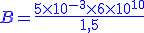 \large \blue B=\frac{5 \times 10^{-3} \times 6 \times 10^{10}}{1,5}